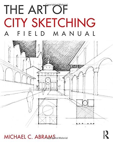 The Art of City Sketching: A Field Manual – paperback Abrams, Michael C.
