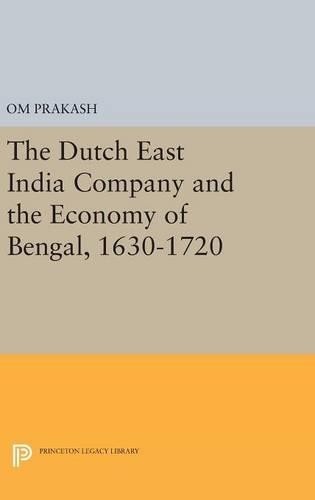 Om Prakash The Dutch East India Company and the Economy of Bengal, 16 (Hardback)