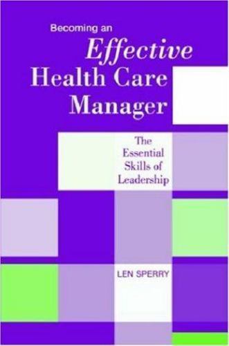 Becoming an Effective Health Care Manager by Sperry M.D. Ph.D., Len
