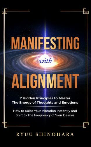 Manifesting with Alignment: 7 Hidden Principles to Master the Energy of…
