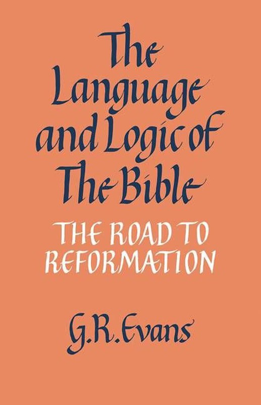 The Language and Logic of the Bible: The Road to Reformation by G.R. Evans (Engl