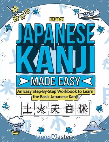 Japanese Kanji Made Easy: An Easy Step-By-Step Workbook to Learn the Basic Ja…