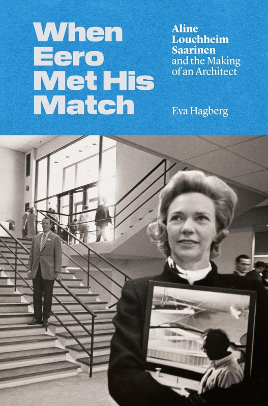 When Eero Met His Match: Aline Louchheim Saarinen and the Making of an Archi…
