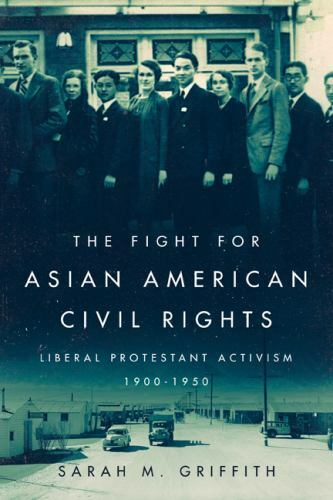 The Fight for Asian American Civil Rights: Liberal Protestant Activism,…