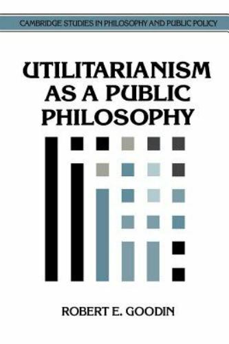 Utilitarianism as a Public Philosophy by Goodin, Robert E.