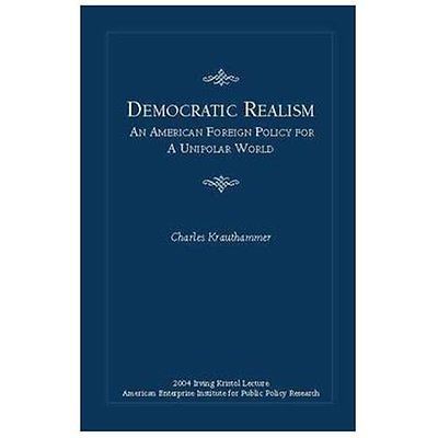 Democratic Realism: An American Foreign Policy for a Unipolar World