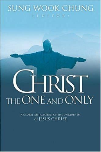 Christ The One And Only: A Global Affirmation Of The Uniqueness Of Jesus Christ