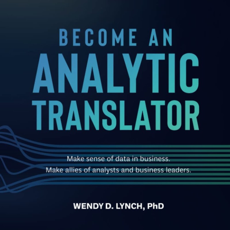 Become an Analytic Translator: Make Sense of Data in Business. Make Allies o…