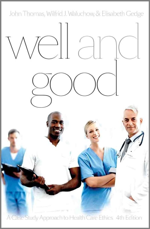 Well and Good – Fourth Edition: A Case Study Approach to Health Care Ethics …