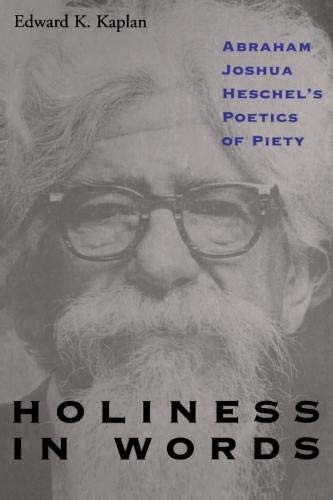 HOLINESS IN WORDS: ABRAHAM JOSHUA HESCHEL’S POETICS OF By Edward K. Kaplan