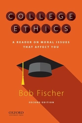 College Ethics: A Reader on Moral Issues That Affect You by Bob Fischer: New