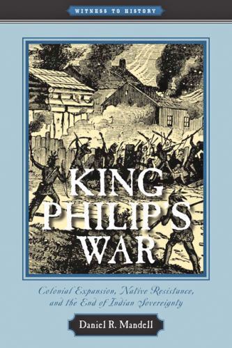 King Philip’s War: Colonial Expansion, Native Resistance, and the End of Indian