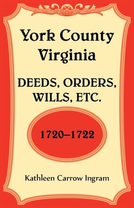 York County, Virginia Deeds, Orders, Wills, Etc., 1720-1722 by Kathleen Carrow I