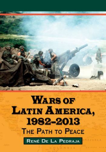 Wars of Latin America, 1982-2013 : The Path to Peace by René De La PAPERBACK BB