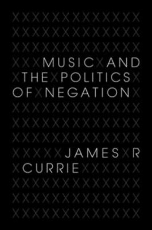 Music and the Politics of Negation Hardcover James R. Currie