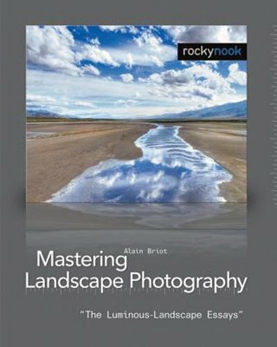 Mastering Landscape Photography: The Luminous Landscape Essays by Alain Briot