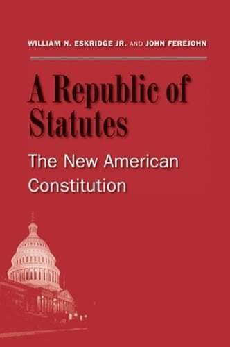A Republic of Statutes: The New American Constitution by Eskridge: New