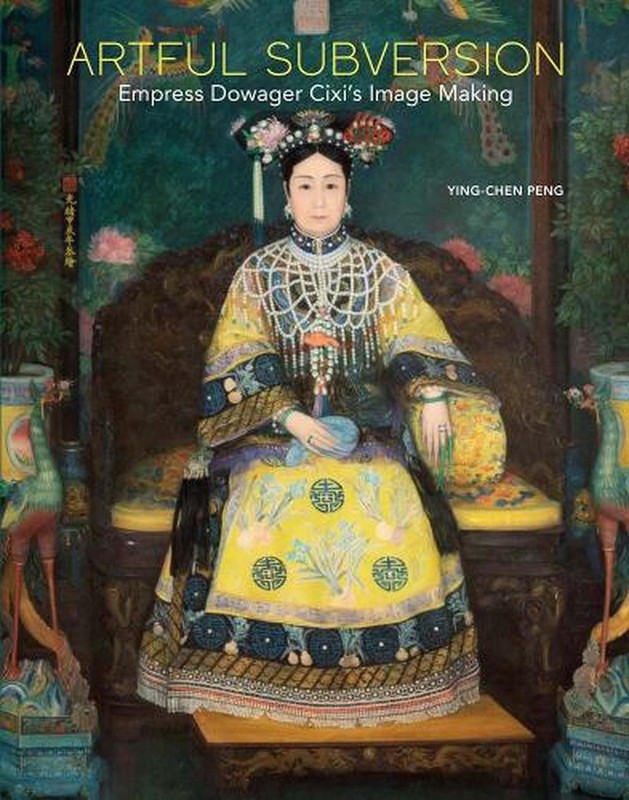 Artful Subversion: Empress Dowager Cixi’s Image Making by Ying-chen Peng (Englis