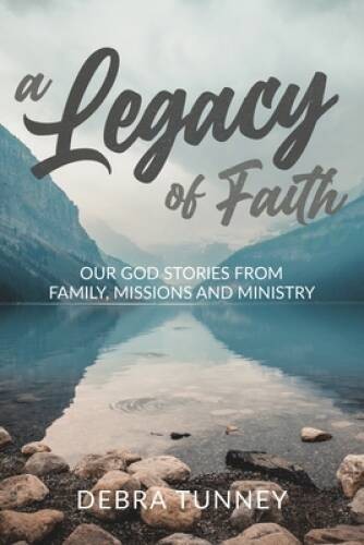 A Legacy of Faith: Our God Stories from Family, Missions and Ministry – GOOD