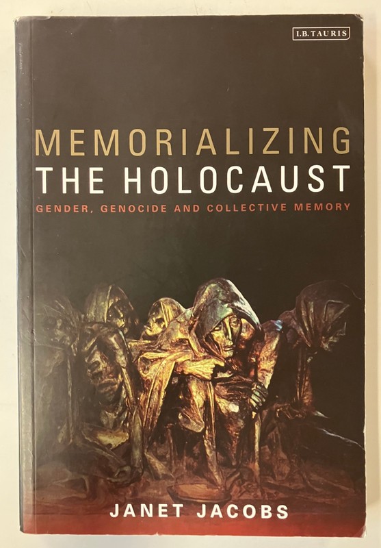 Memorializing the Holocaust: Gender Genocide Collective Memory by Jacobs PB