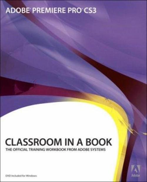 Adobe Premiere Pro CS3 : The Official Training Workbook from Adob