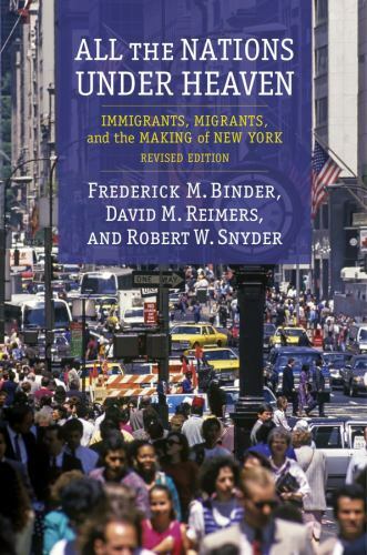 All the Nations under Heaven : Immigrants, Migrants, and the Making of New York,