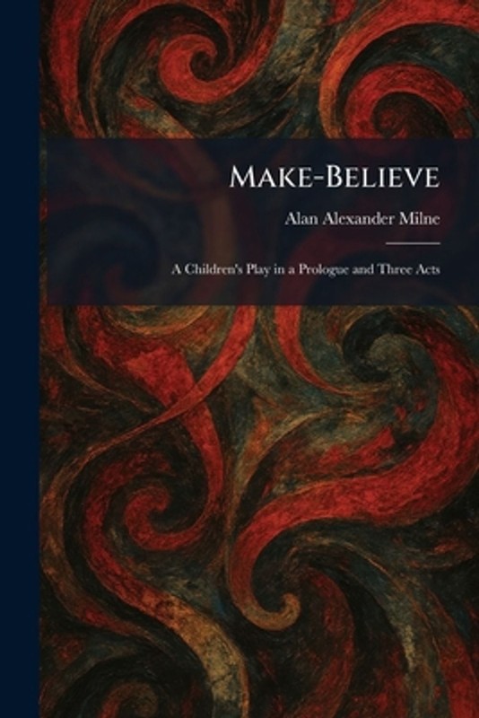 Make-Believe: A Children’s Play in a Prologue and Three Acts by A.A. Milne Paper