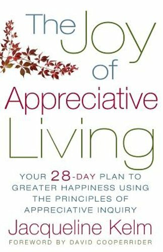 The Joy of Appreciative Living: Your 28-Day Plan to Greater Happiness Using the