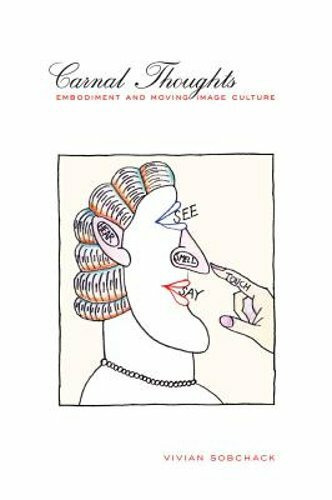 Carnal Thoughts: Embodiment and Moving Image Culture by Vivian Sobchack: New