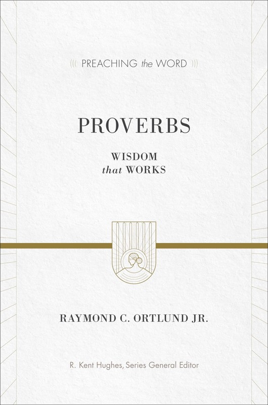 Proverbs: Wisdom That Works (Preaching the Word)