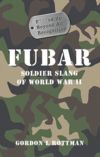 FUBAR F—ED UP BEYOND ALL RECOGNITION: SOLDIER SLANG OF By Gordon L. Rottman