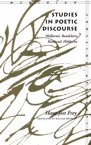 Studies in Poetic Discourse: Mallarme, Baudelaire, Rimbaud, Holderlin (Meridian: