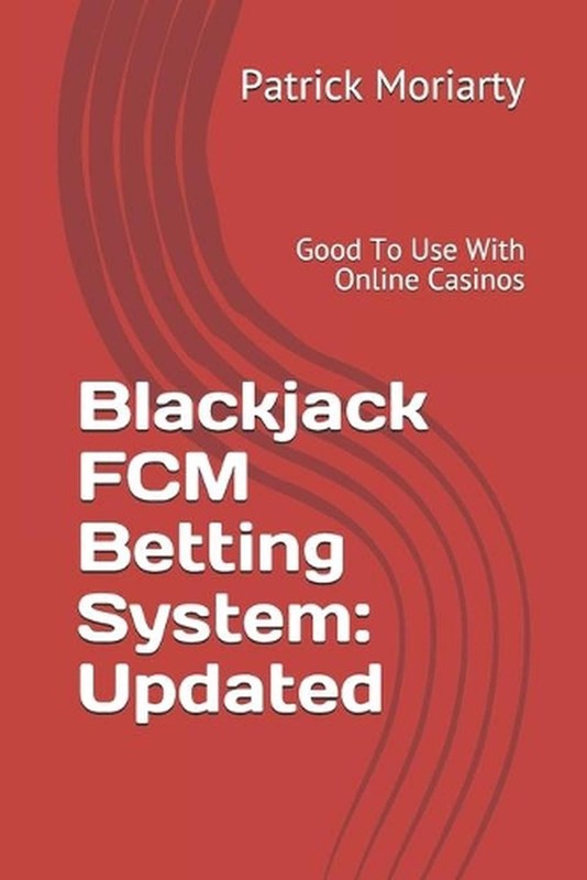 Blackjack FCM Betting System: Updated: Good To Use With Online Casinos by Patric