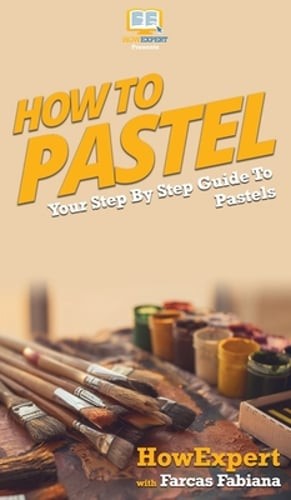 How To Pastel: Your Step By Step Guide to Pastels by Howexpert: New