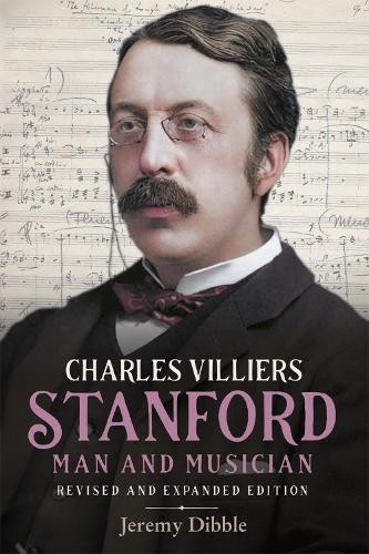 Jeremy Dibble Charles Villiers Stanford: Man and Musician (Hardback)