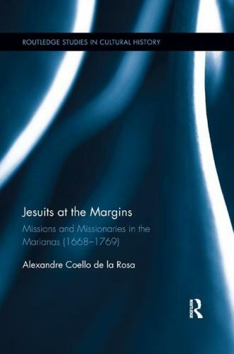Jesuits at the Margins : Missions and Missionaries in the Marianas 1668-1769,…