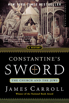 Constantine’s Sword: The Church and the Jews–A History by Carroll, James