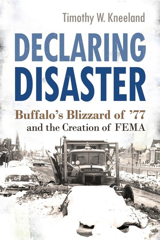 Declaring Disaster: Buffalo’s Blizzard of ’77 and the Creation of FEMA (New …