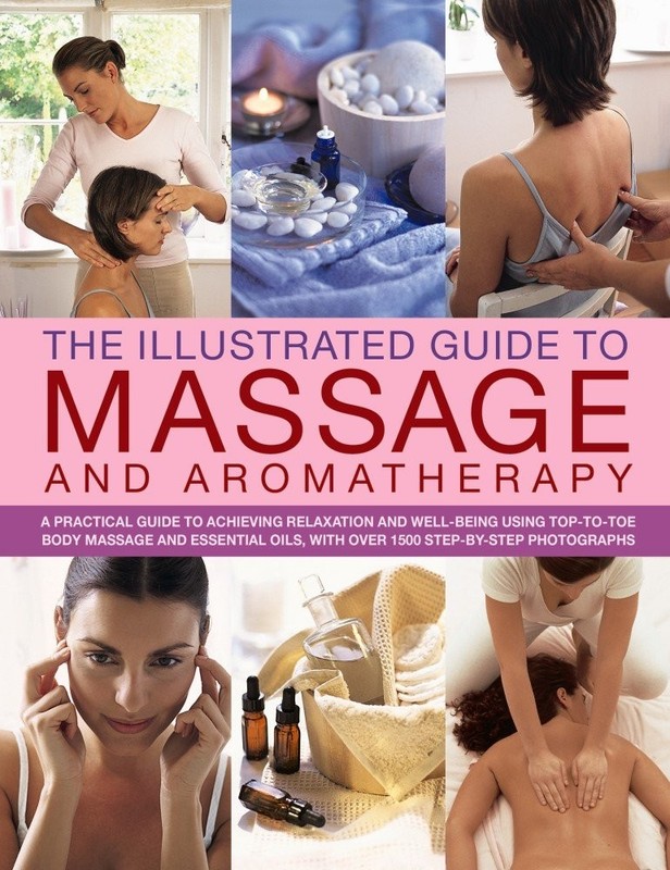 The Illustrated Guide to Massage and Aromatherapy: A Practical Guide To Achi…