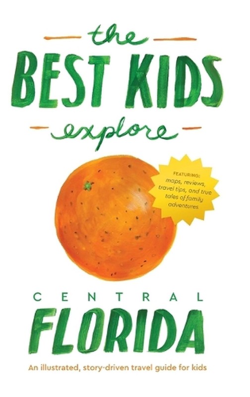 The Best Kids Explore Central Florida: An illustrated, story-driven travel guide