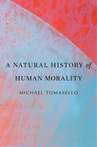 Michael Tomasello A Natural History of Human Morality (Paperback)