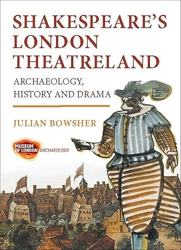 Shakespeare’s London Theatreland: Archaeology, History and Drama
