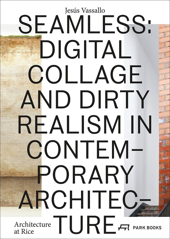 Seamless: Digital Collage and Dirty Realism in Contemporary Architecture