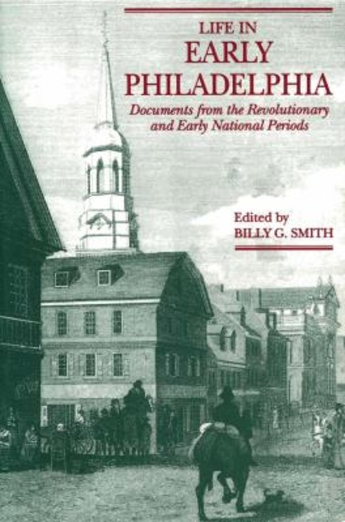 Life in Early Philadelphia : Documents from the Revolutionary and