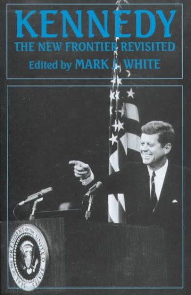 Kennedy : The New Frontier Revisited, Hardcover by White, Mark J. (EDT), Bran…