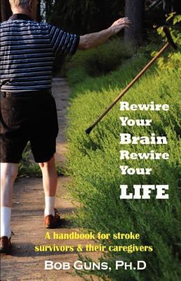 Rewire Your Brain, Rewire Your Life: A Handbook for Stroke Survivors & Their…