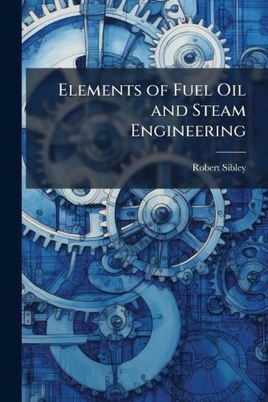 Elements of Fuel Oil and Steam Engineering by Robert Sibley Paperback Book