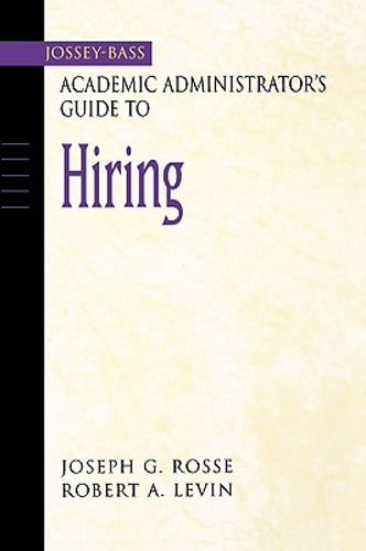 The Jossey-Bass Academic Administrator’s Guide to Hiring by Joseph G. Rosse