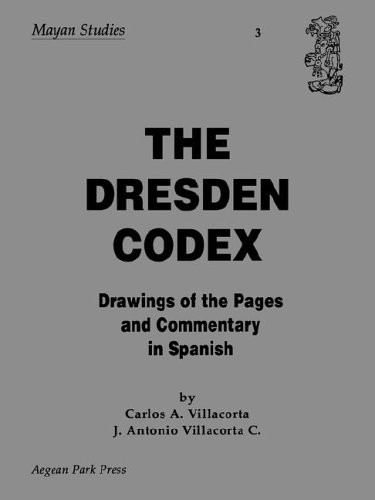 THE DRESDEN CODEX: DRAWINGS OF THE PAGES (MAYAN STUDIES : By J. Antonio Mint
