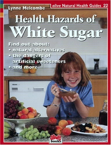 Health Hazards of White Sugar (Natural Health Guide) (Alive Natural Health Guide
